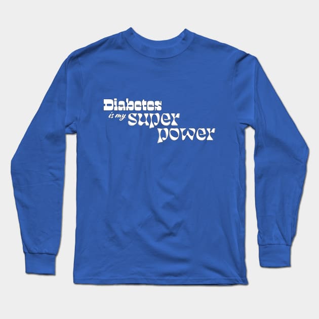 Diabetes Is My SUPERPOWER Long Sleeve T-Shirt by DiabadassDesigns
